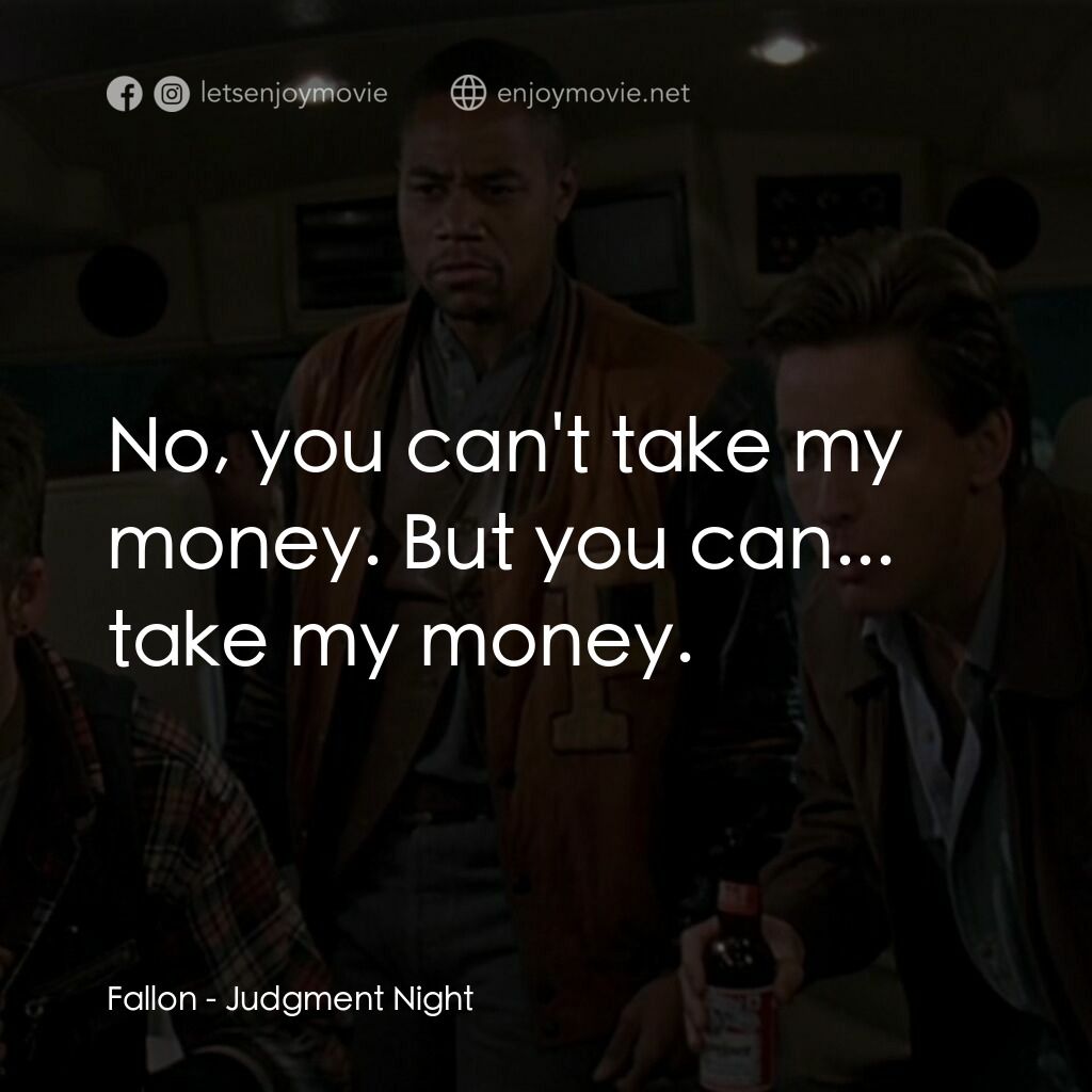夜驚魂電影對白：Fallon:  No, you can't take my money. But you can... take my money.