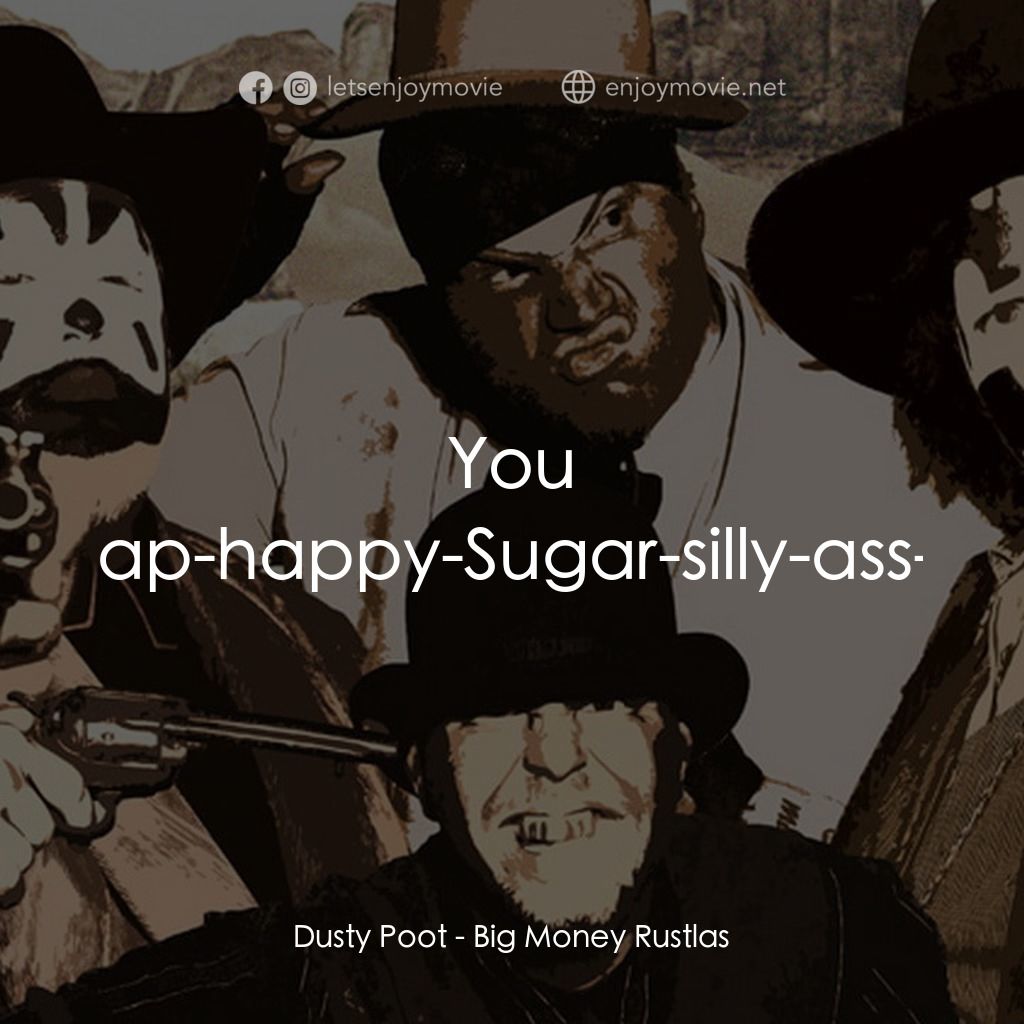Big Money Rustlas電影對白：Dusty Poot: You super-slap-happy-Sugar-silly-ass-Waffle!