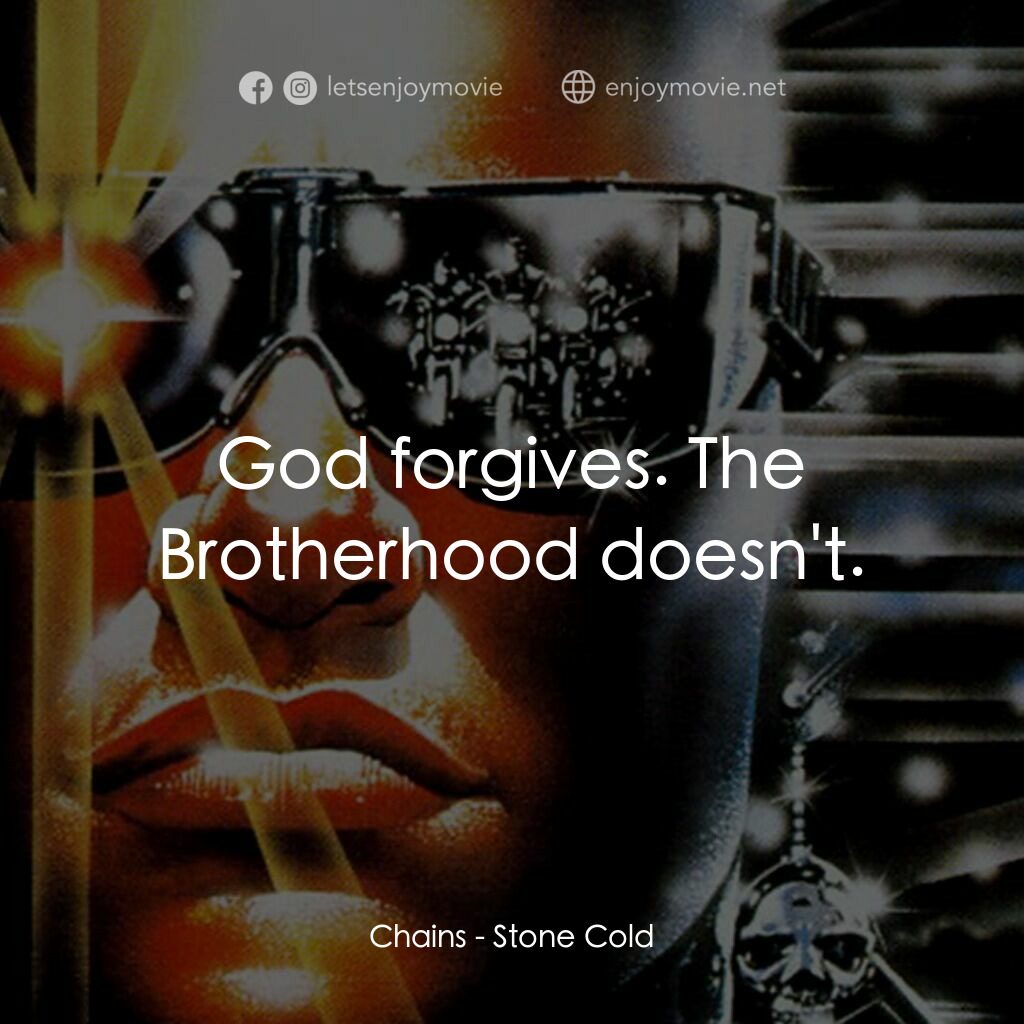 九反威龍電影對白：Chains:  God forgives. The Brotherhood doesn't.