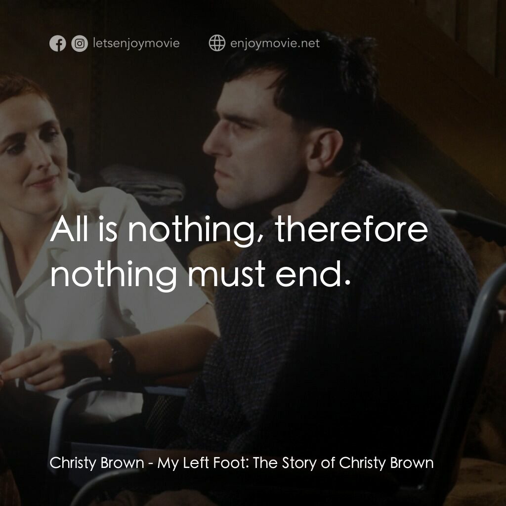 無悔今生電影對白：Christy Brown:  All is nothing, therefore nothing must end.
