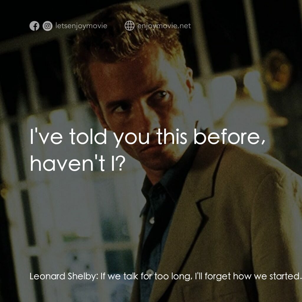 凶心人電影對白：Leonard Shelby:  If we talk for too long, I'll forget how we started. Next time I