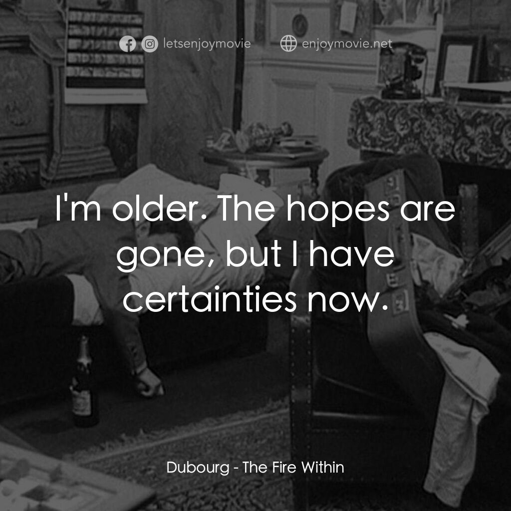 鬼火電影對白：Dubourg:  I'm older. The hopes are gone, but I have certainties now.