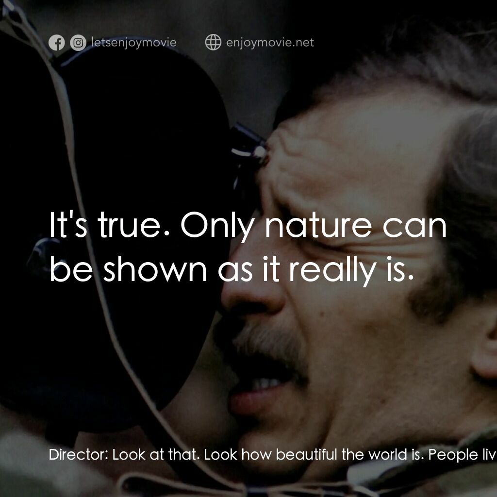 影迷電影對白：Director:  Look at that. Look how beautiful the world is. People live and love. T