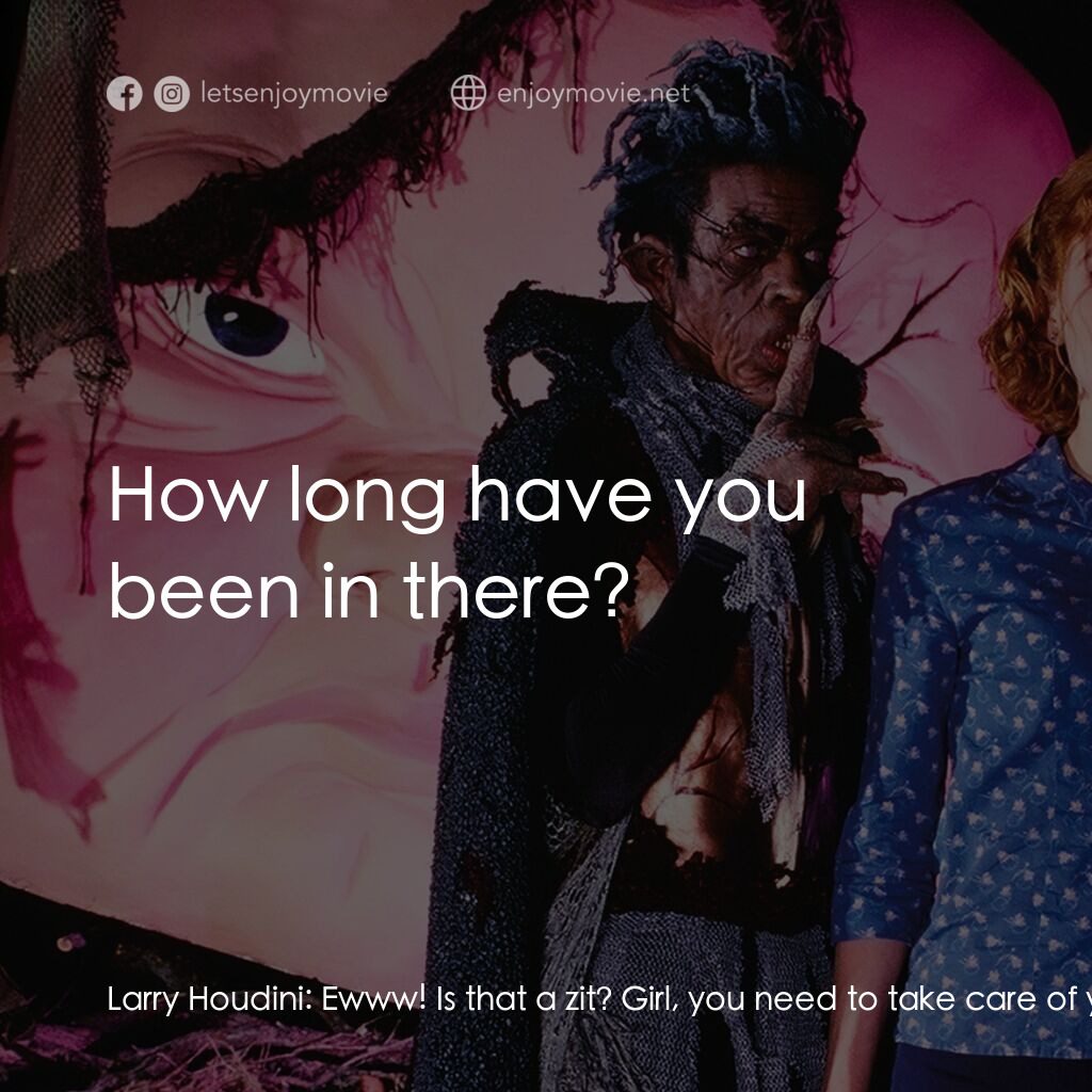 是誰在嚇我？電影對白：Larry Houdini:  Ewww! Is that a zit? Girl, you need to take care of your skin! Fr