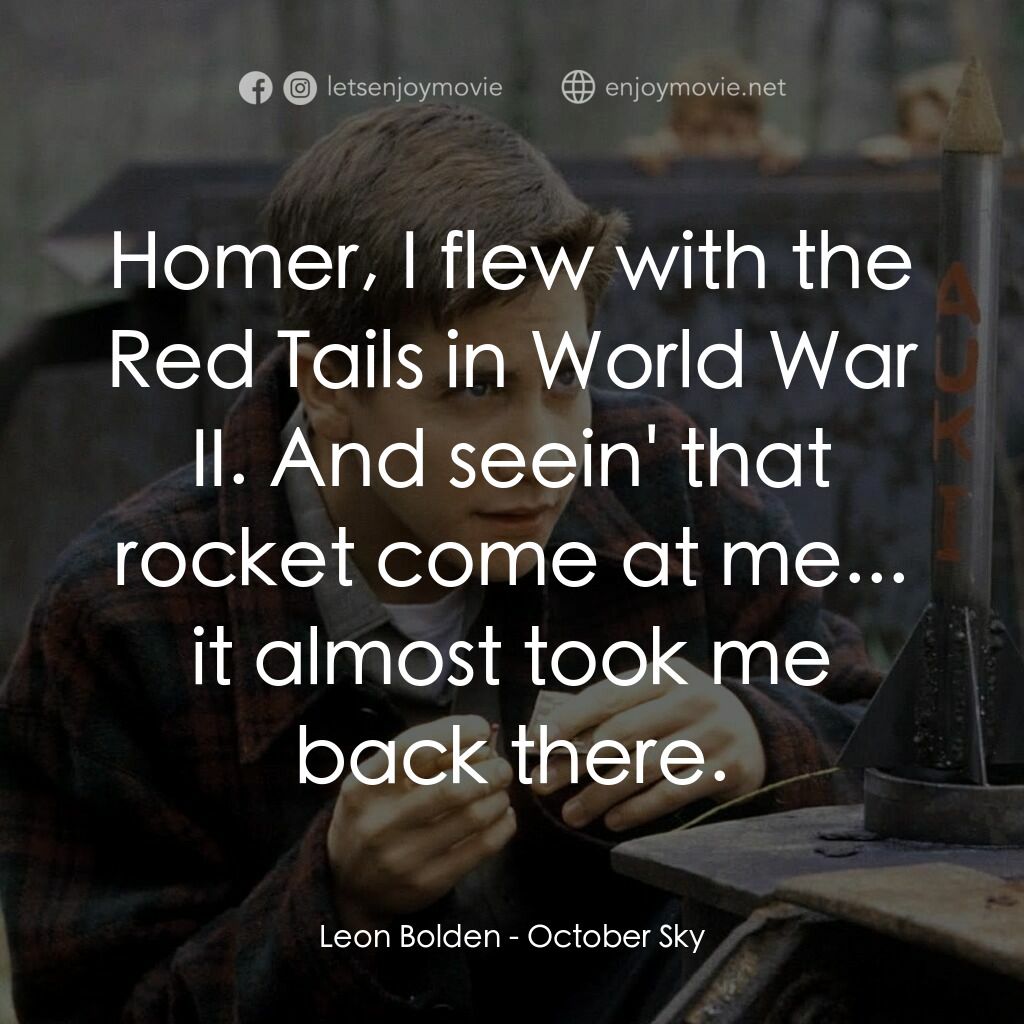 十月的天空電影對白：Leon Bolden:  Homer, I flew with the Red Tails in World War II. And seein' that r