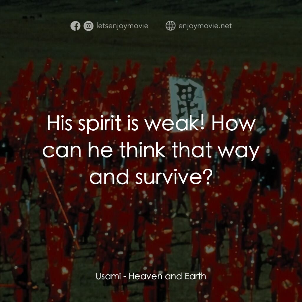 天與地電影對白：Usami:  His spirit is weak! How can he think that way and survive?