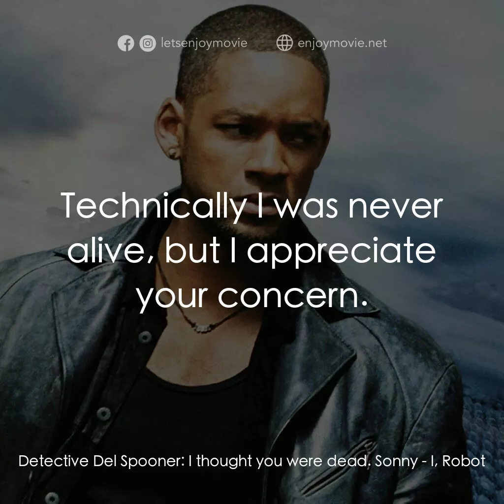 機械公敵電影對白：Detective Del Spooner:  I thought you were dead. Sonny:  Technically I was never 