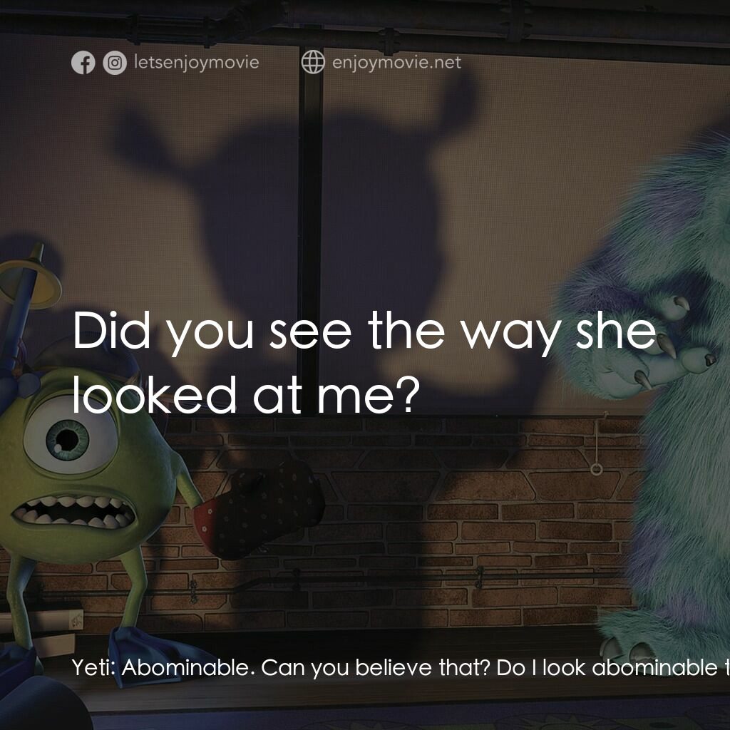 怪獸公司電影對白：Yeti:  Abominable. Can you believe that? Do I look abominable to you? Why can't t