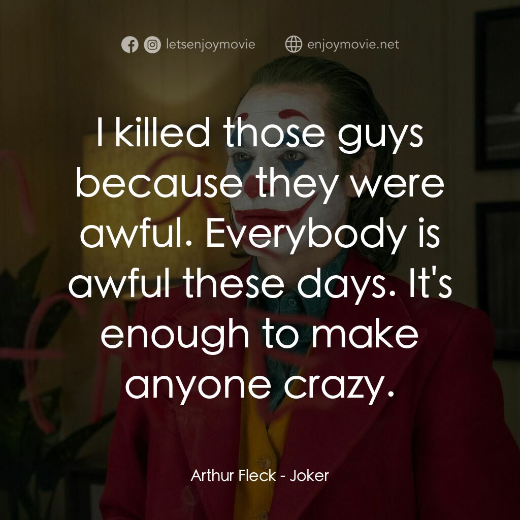 JOKER小丑電影對白：Arthur Fleck:  I killed those guys because they were awful. Everybody is awful th