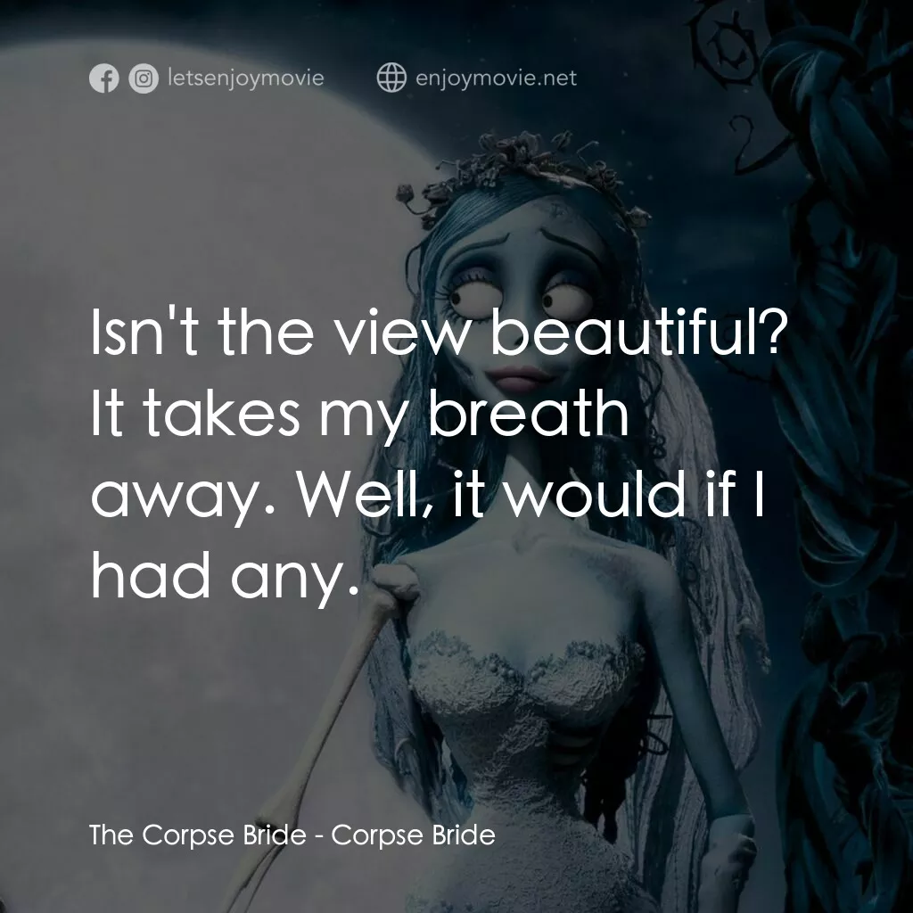 怪誕屍新娘電影對白：The Corpse Bride:  Isn't the view beautiful? It takes my breath away. Well, it wo