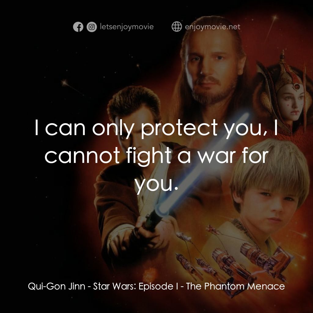 星球大戰前傳：魅影危機電影對白：Qui-Gon Jinn: I can only protect you, I cannot fight a war for you.