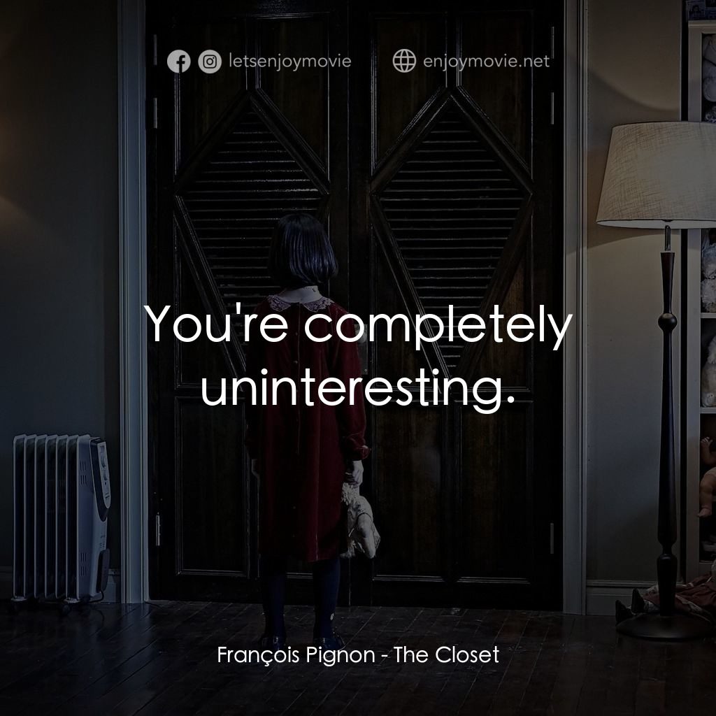 凶櫃電影對白：François Pignon: You're completely uninteresting.