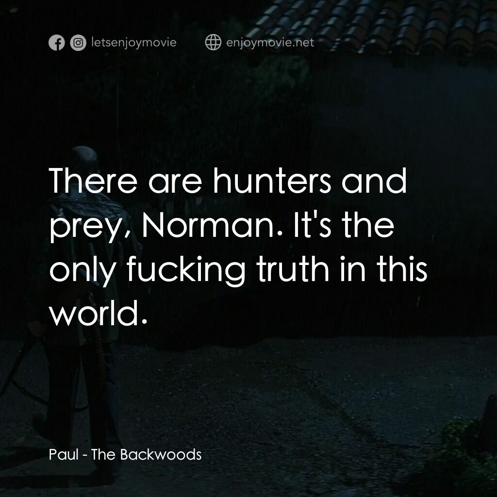 蠻荒林區電影對白：Paul:  There are hunters and prey, Norman. It's the only fucking truth in this wo