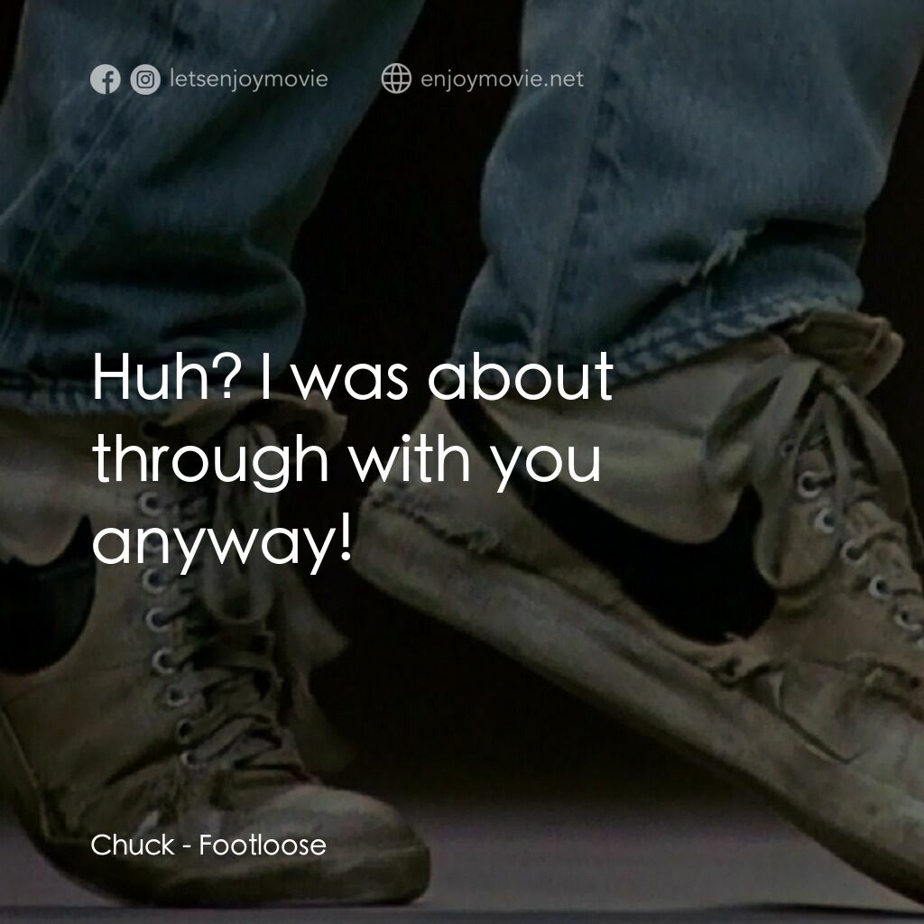 渾身是勁電影對白：Chuck:  Huh? I was about through with you anyway!