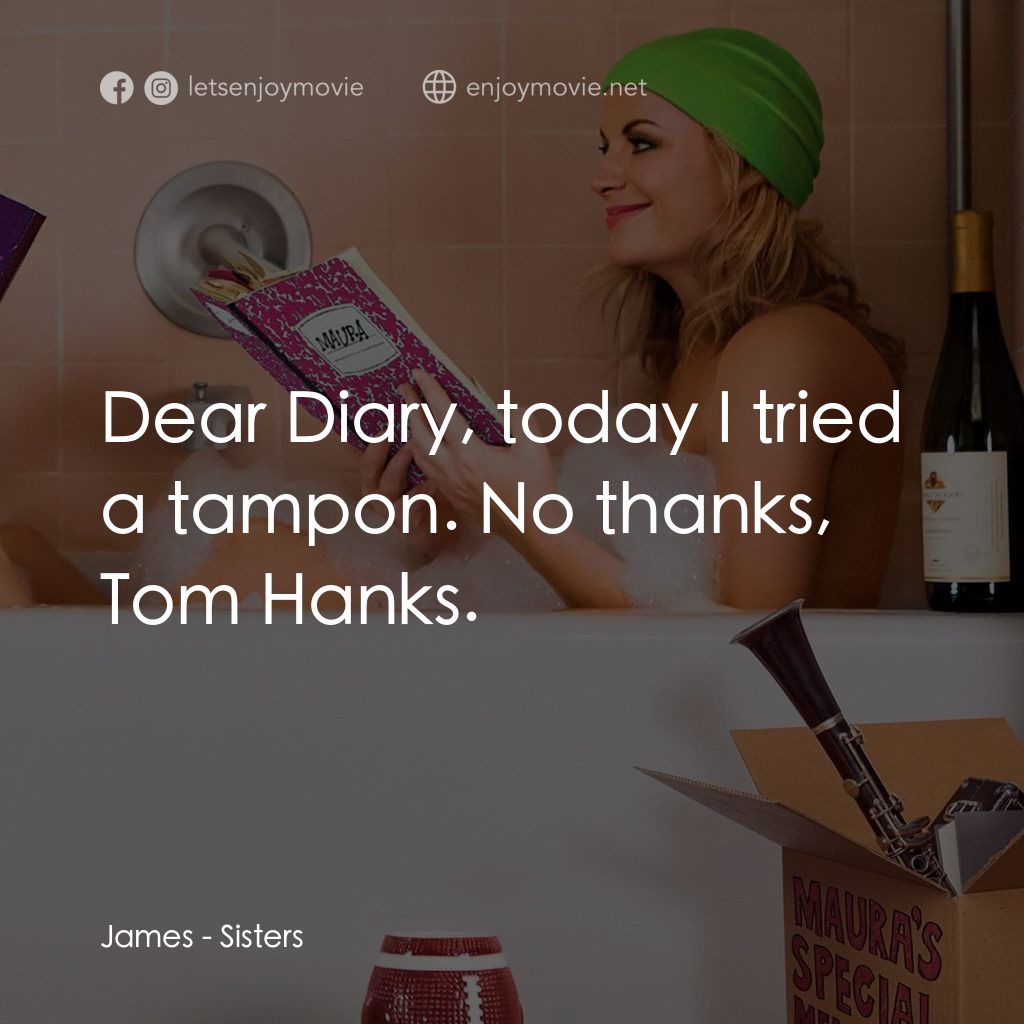 瞎趴姊妹電影對白：James: Dear Diary, today I tried a tampon. No thanks, Tom Hanks.