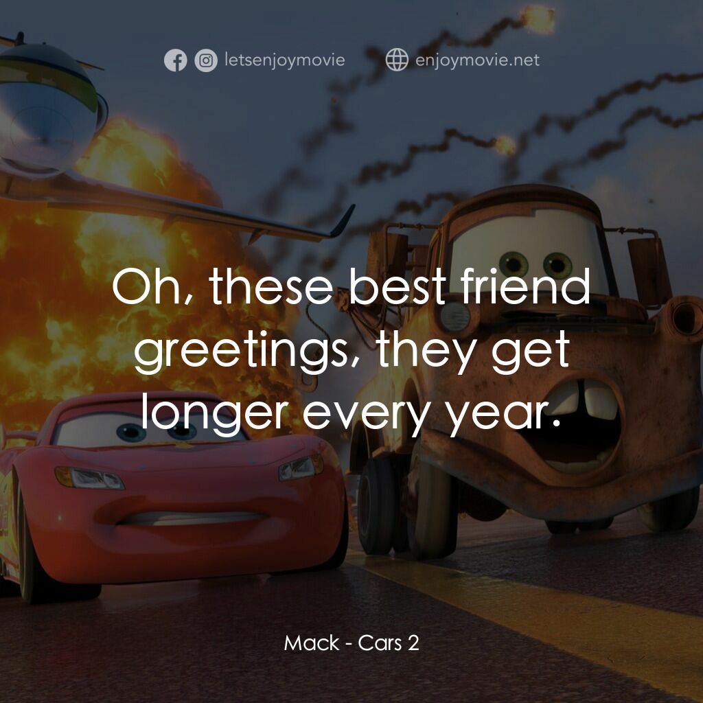 反斗車王2電影對白：Mack:  Oh, these best friend greetings, they get longer every year.