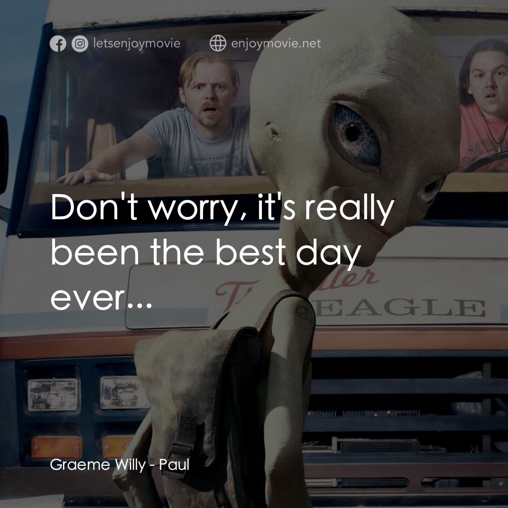 我們撞到外星人電影對白：Graeme Willy: Don't worry, it's really been the best day ever...
