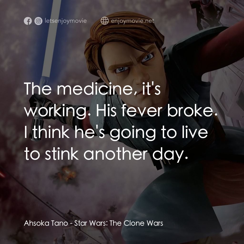 星球大戰：複製戰紀電影對白：Ahsoka Tano: The medicine, it's working. His fever broke. I think he's going to l