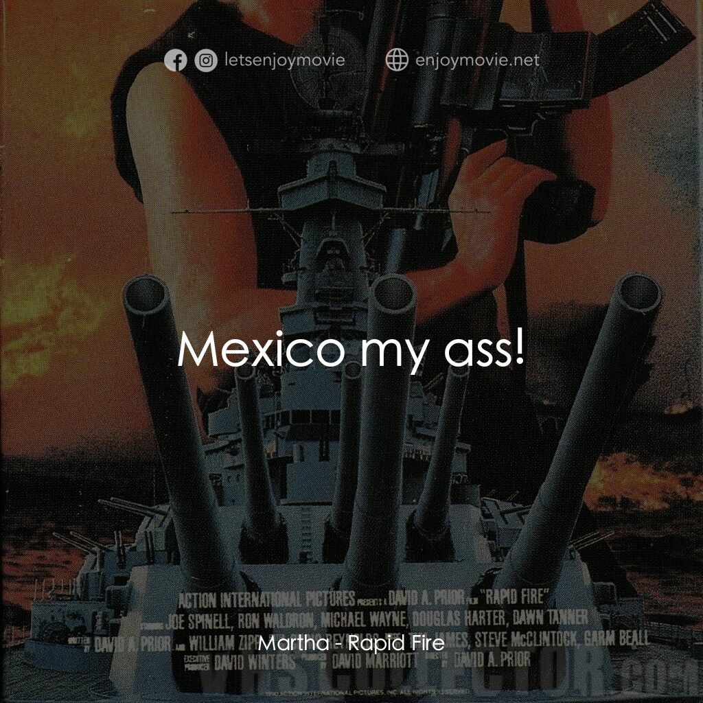 Rapid Fire電影對白：Martha:  Mexico my ass!