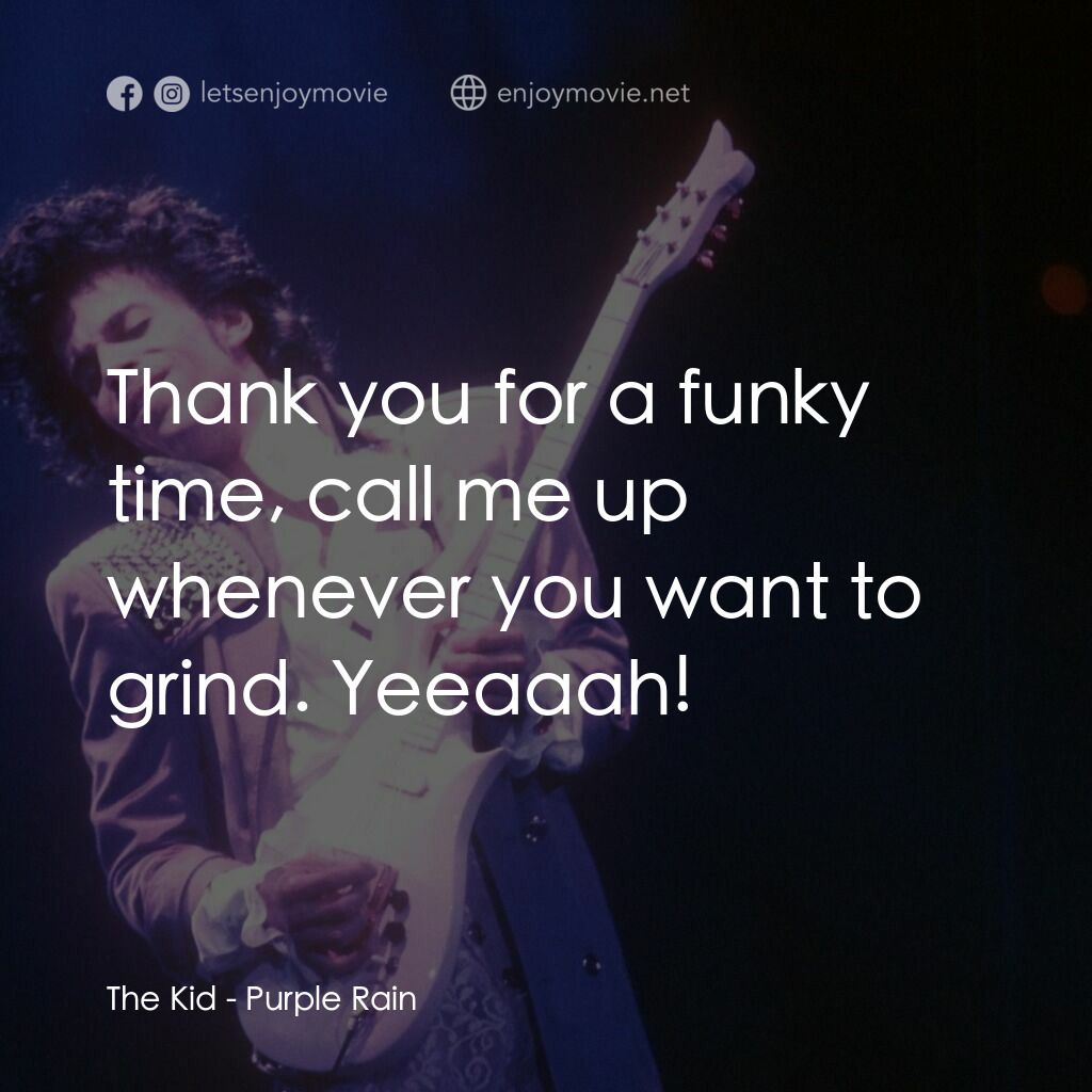 紫雨紅唇電影對白：The Kid:  Thank you for a funky time, call me up whenever you want to grind. Yeea