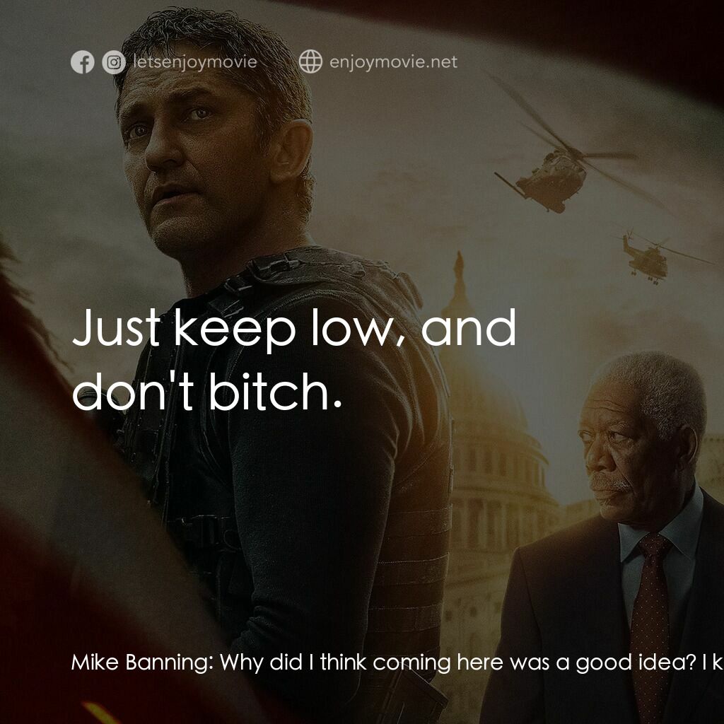 白宮淪陷3: 天使淪陷經典對白：Mike Banning:  Why did I think coming here was a good idea? I knew you had time to kill, but Jesus! C