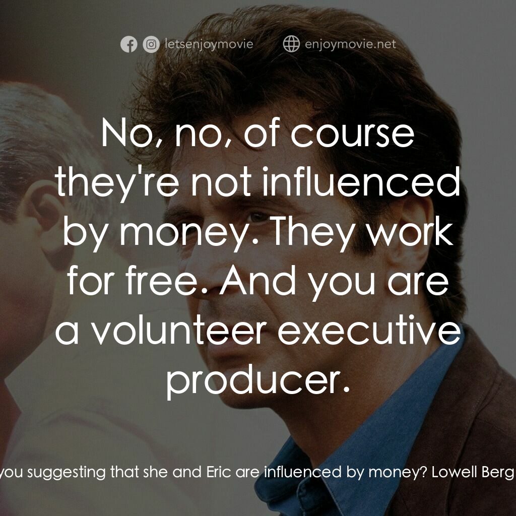 奪命煙幕電影對白：Don Hewitt:  Are you suggesting that she and Eric are influenced by money? Lowell