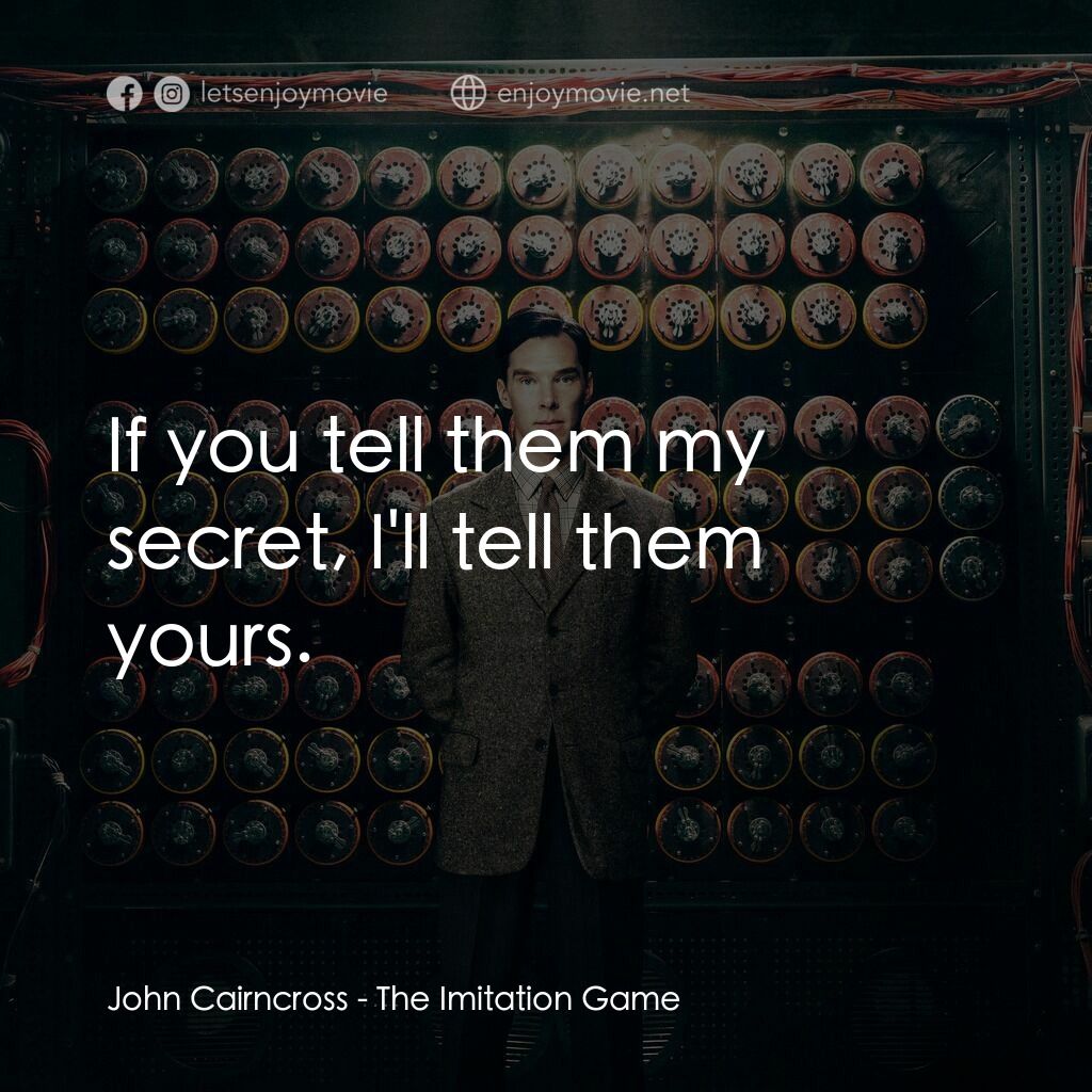 模仿遊戲電影對白：John Cairncross:  If you tell them my secret, I'll tell them yours.
