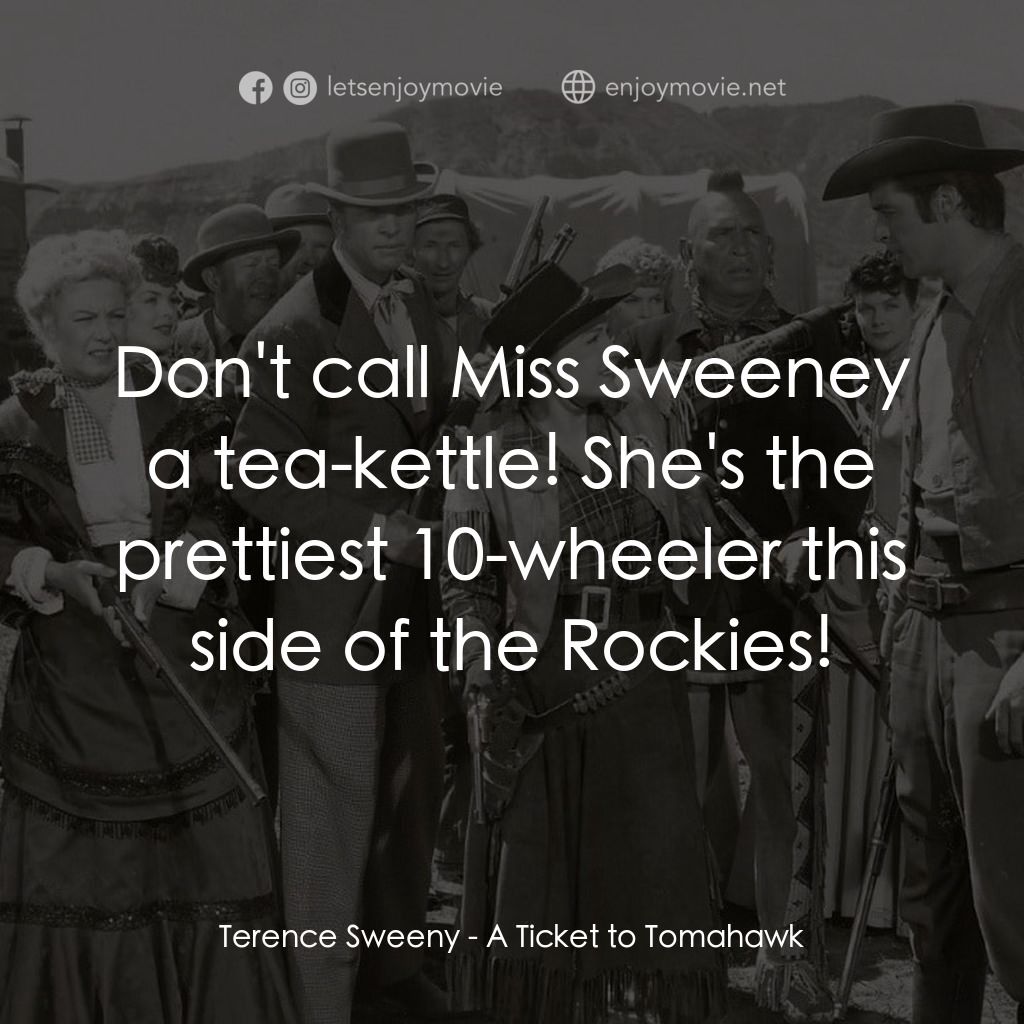 A Ticket to Tomahawk經典對白：Terence Sweeny: Don't call Miss Sweeney a tea-kettle! She's the prettiest 10-wheeler this sid