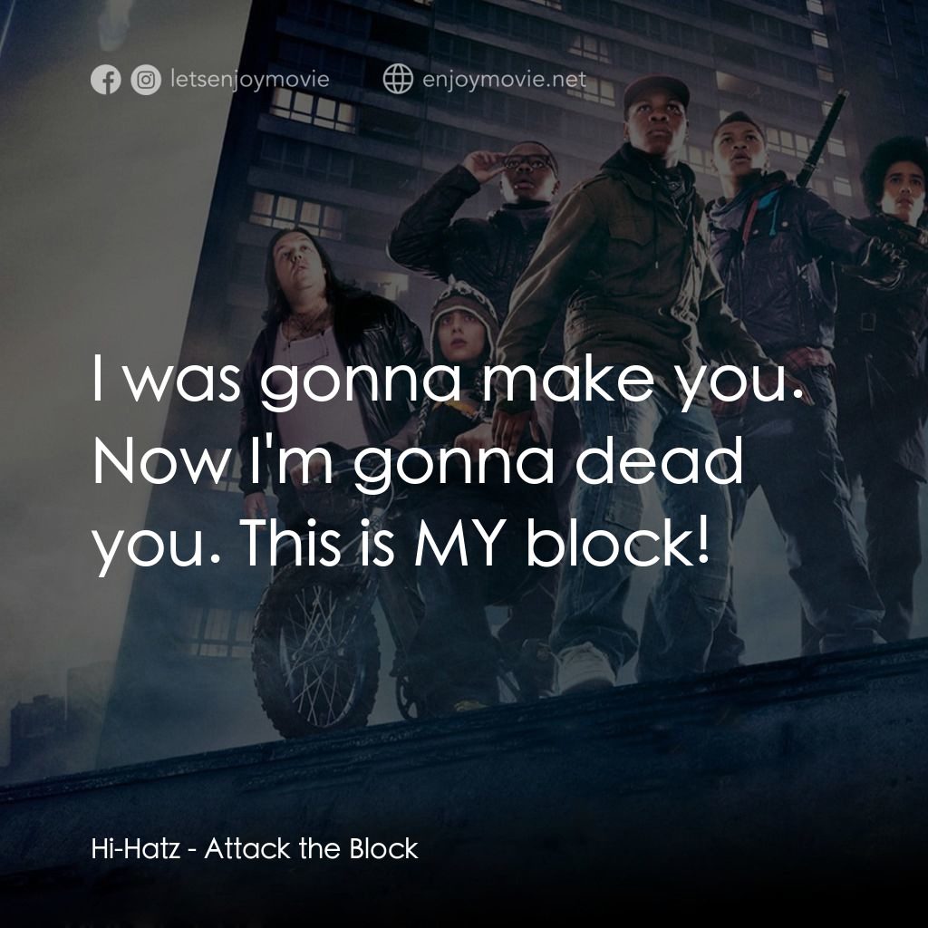 異星大作戰電影對白：Hi-Hatz: I was gonna make you. Now I'm gonna dead you. This is MY block!
