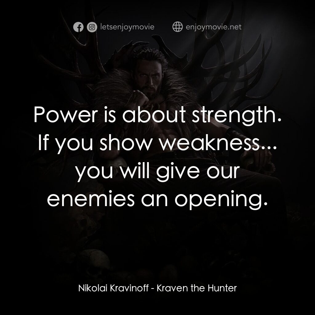 狂獸獵人格力文電影對白：Nikolai Kravinoff:  Power is about strength. If you show weakness... you will giv