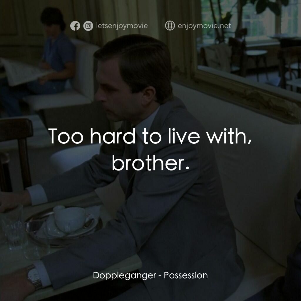 着魔電影對白：Doppleganger:  Too hard to live with, brother.