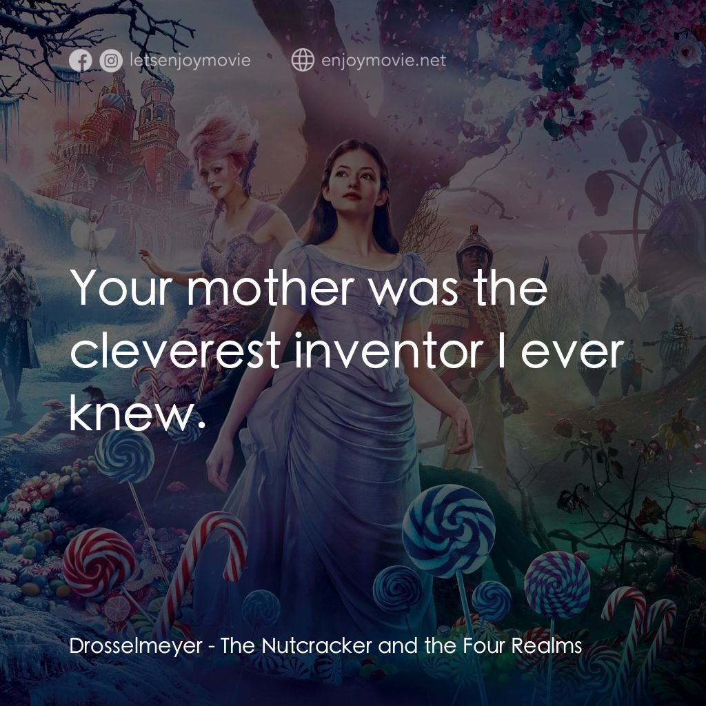 胡桃夾子電影對白：Drosselmeyer: Your mother was the cleverest inventor I ever knew.