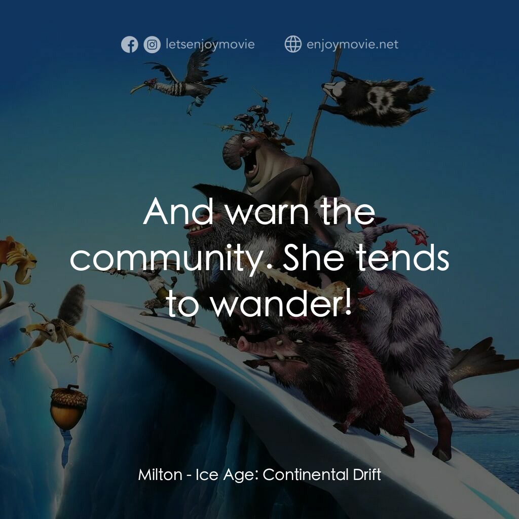 冰河世紀4 玩轉新大陸電影對白：Milton:  And warn the community. She tends to wander!