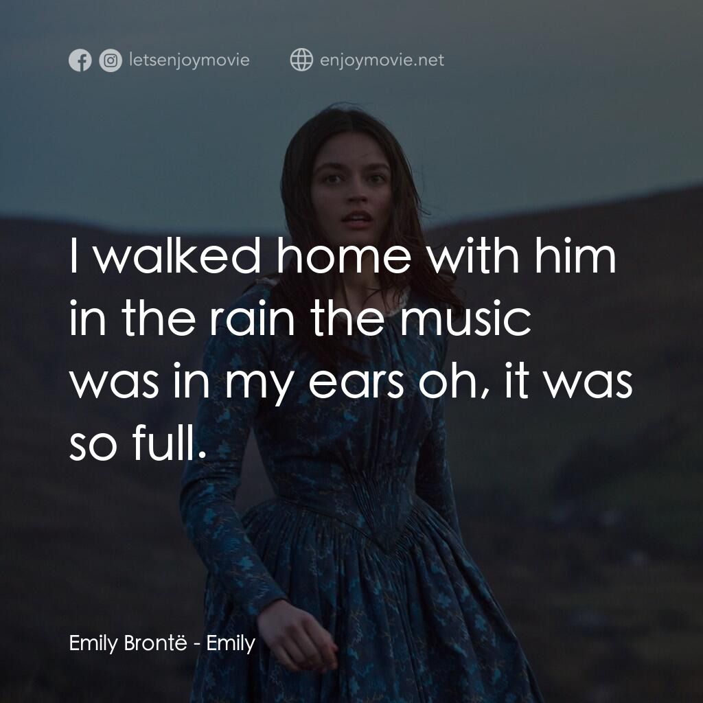 愛蜜莉電影對白：Emily Brontë:  I walked home with him in the rain the music was in my ears oh, it