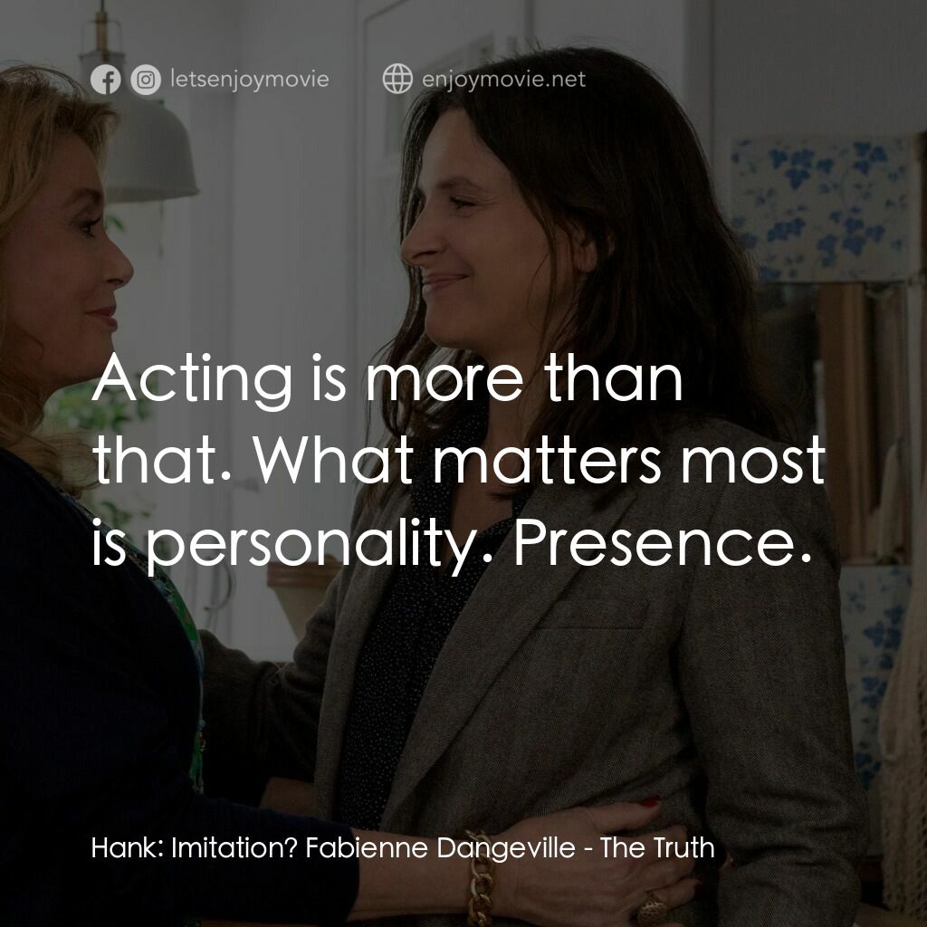 真實芳言電影對白：Hank:  Imitation? Fabienne Dangeville:  Acting is more than that. What matters mo