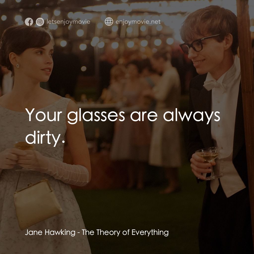 《霍金：愛的方程式》經典台詞：Jane Hawking: Your glasses are always dirty.
