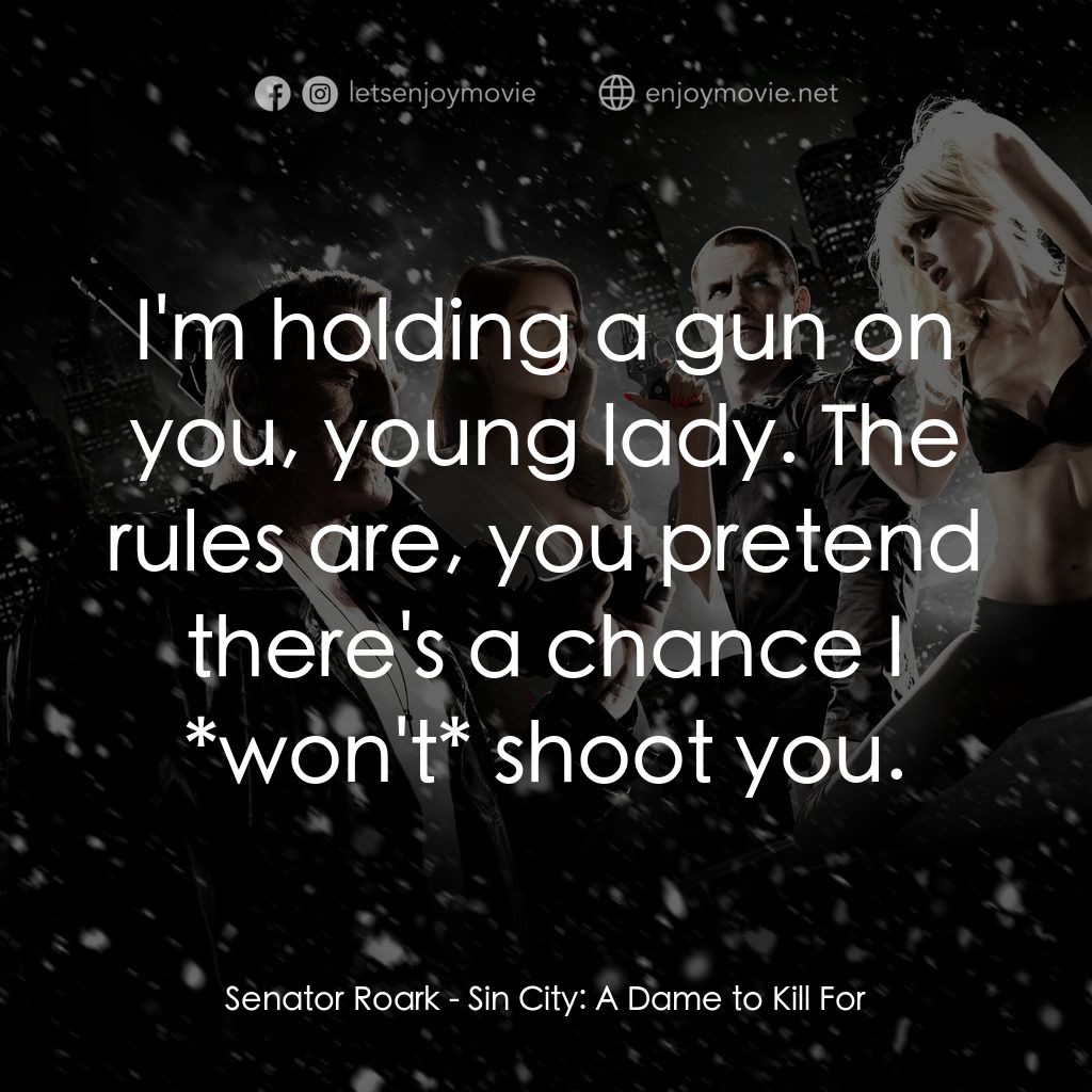 萬惡城市：紅顏奪命電影對白：Senator Roark: I'm holding a gun on you, young lady. The rules are, you pretend t