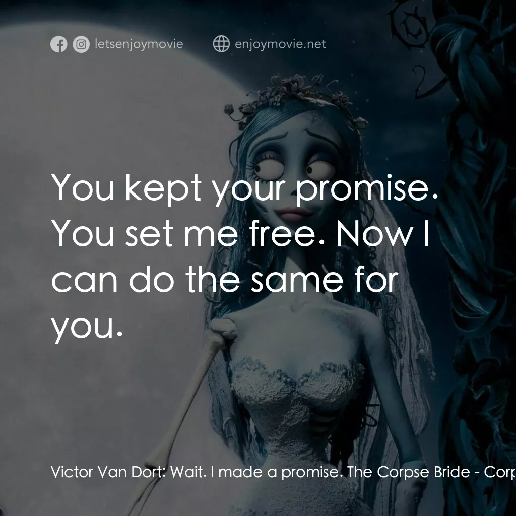 怪誕屍新娘電影對白：Victor Van Dort:  Wait. I made a promise. The Corpse Bride:  You kept your promis