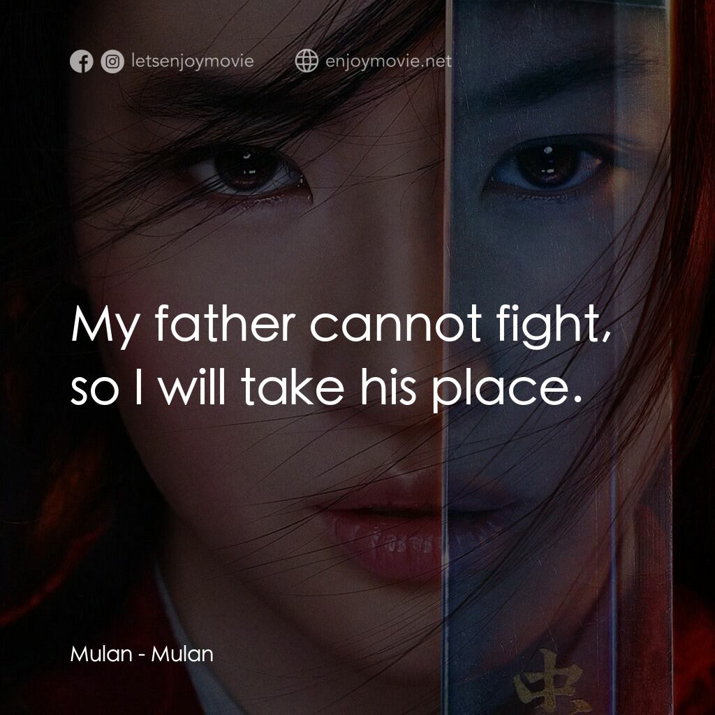 花木蘭電影對白：Mulan:  My father cannot fight, so I will take his place.