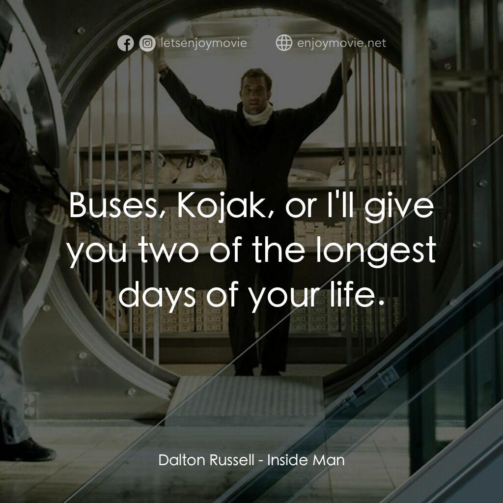 臥底電影對白：Dalton Russell:  Buses, Kojak, or I'll give you two of the longest days of your l