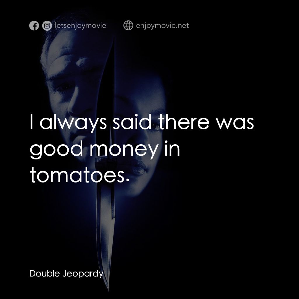 致命追緝令電影對白：I always said there was good money in tomatoes.
