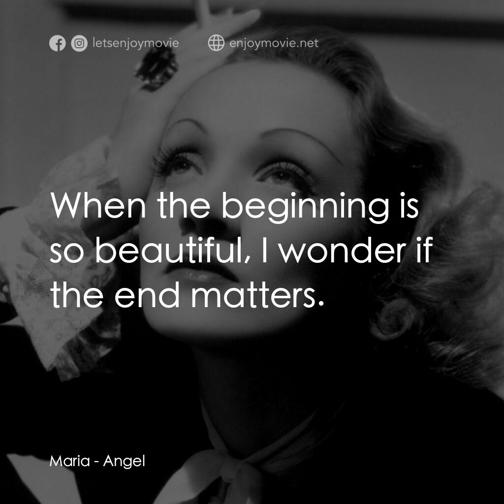 安琪艷史電影對白：Maria:  When the beginning is so beautiful, I wonder if the end matters.