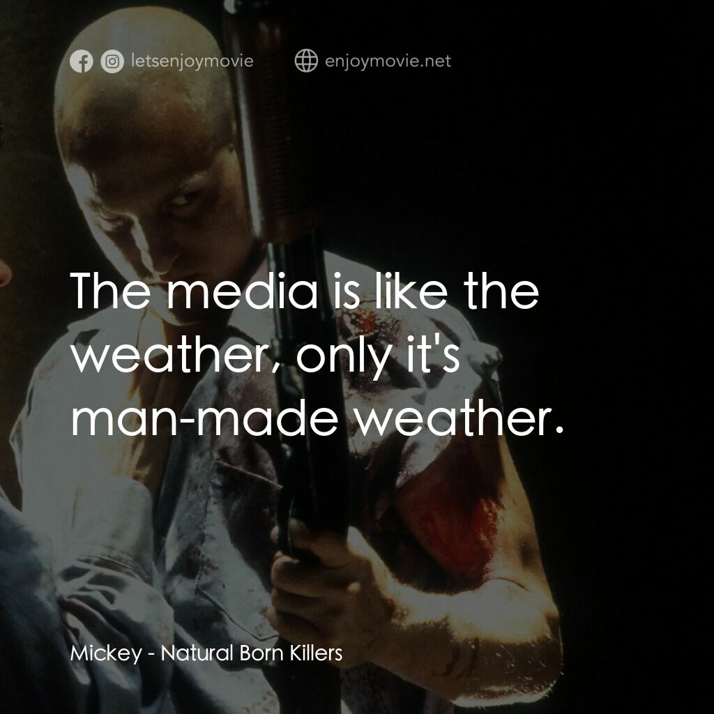 天生殺人狂電影對白：Mickey:  The media is like the weather, only it's man-made weather.