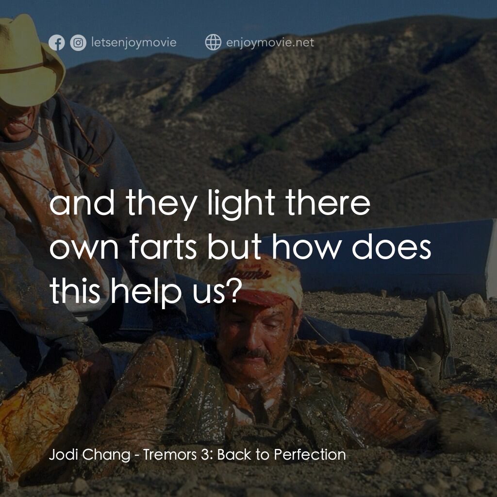 從地心竄出 3電影對白：Jodi Chang:  and they light there own farts but how does this help us?