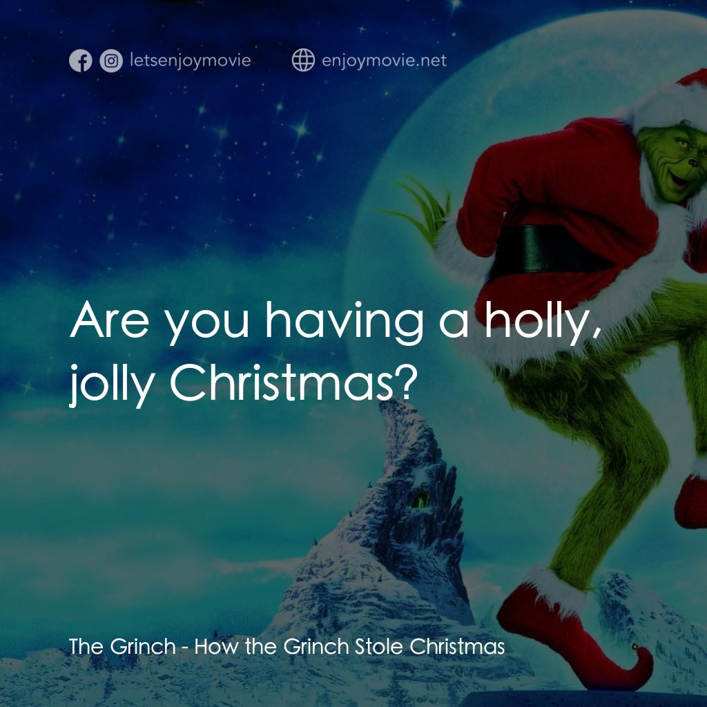 鬼靈精電影對白：The Grinch: Are you having a holly, jolly Christmas?