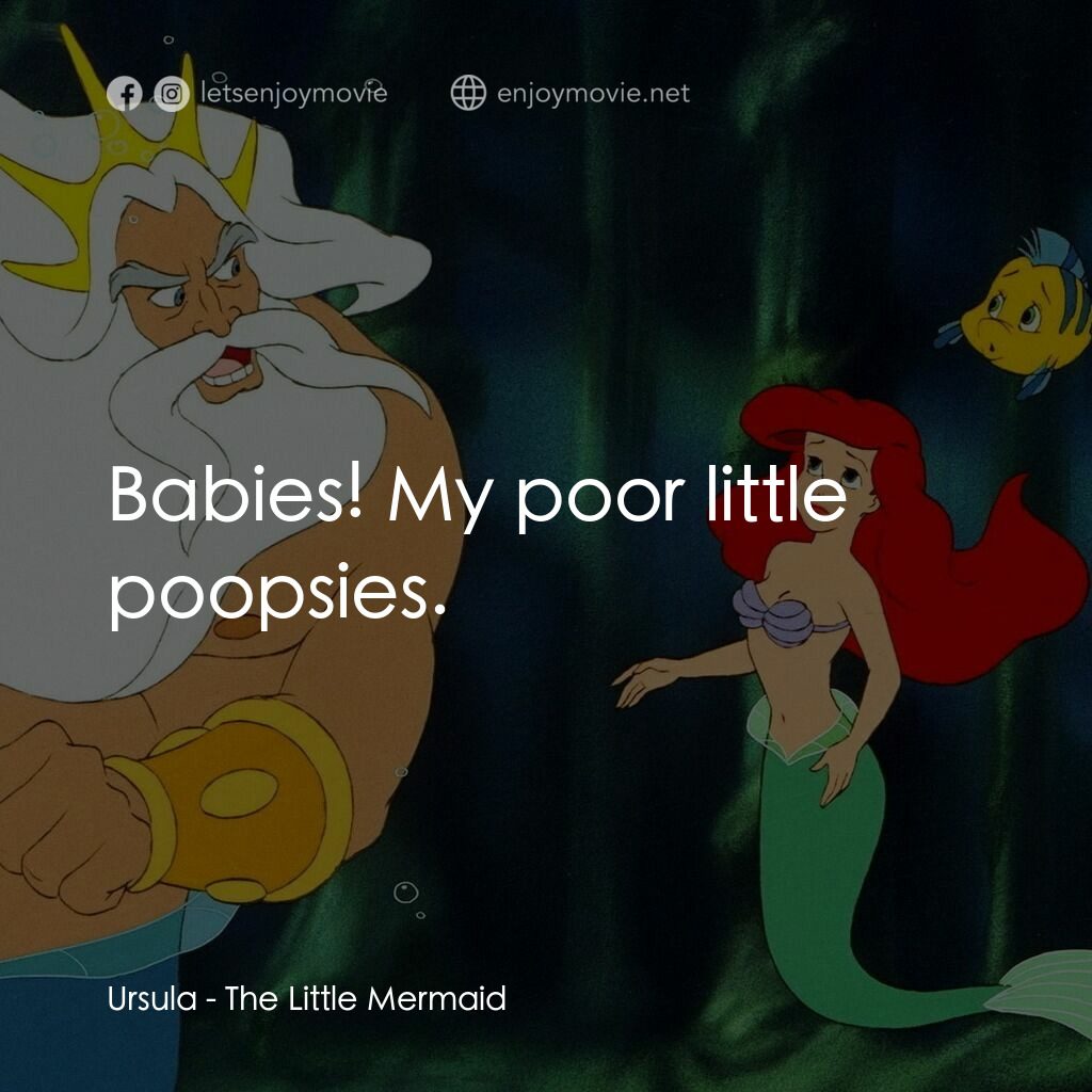 小魚仙電影對白：Ursula:  Babies! My poor little poopsies.