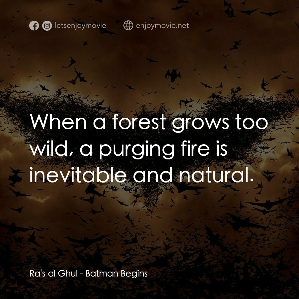 蝙蝠俠—俠影之謎電影對白：Ra's al Ghul:  When a forest grows too wild, a purging fire is inevitable and nat