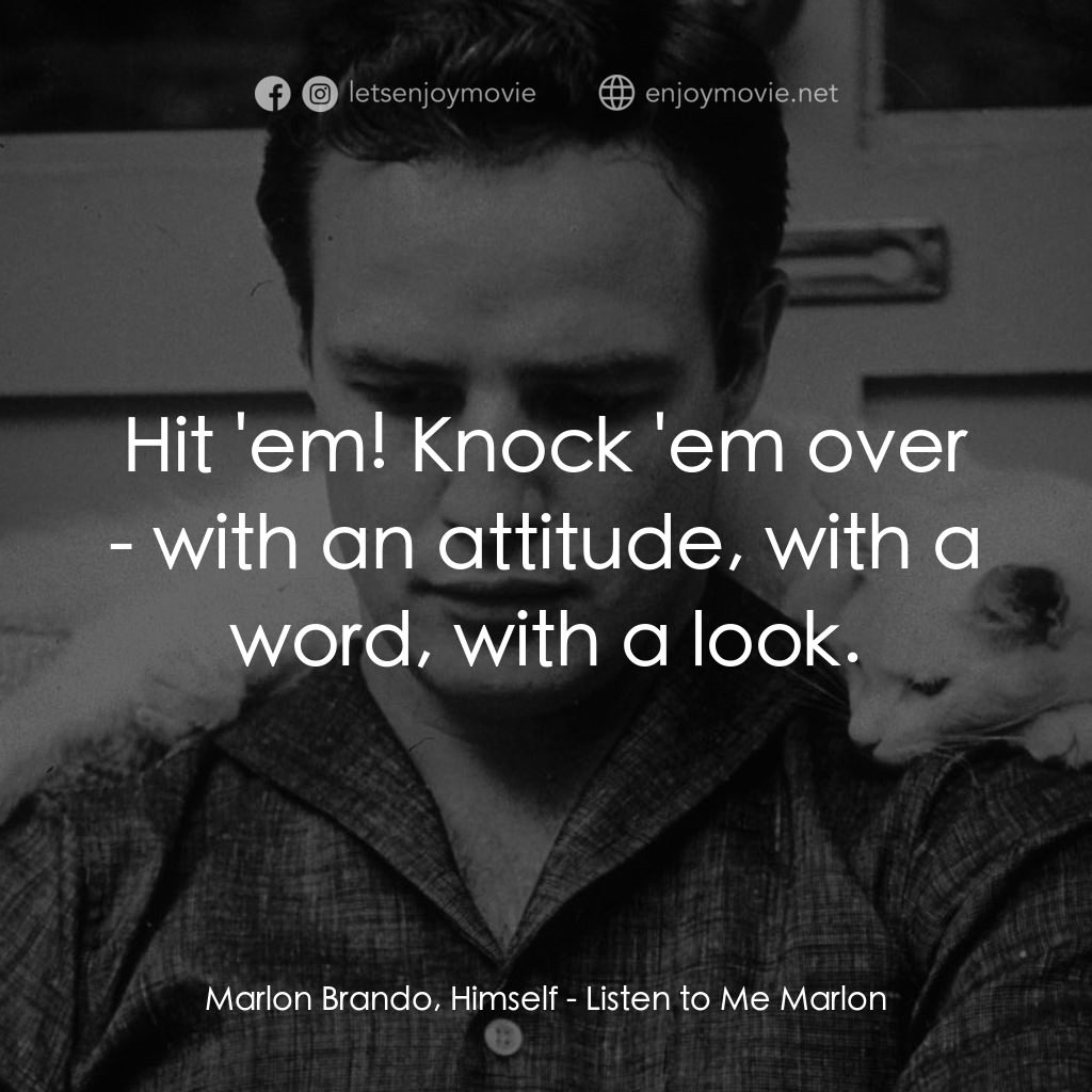 馬龍白蘭度私密告白電影對白：Marlon Brando, Himself: Hit 'em! Knock 'em over - with an attitude, with a word, 