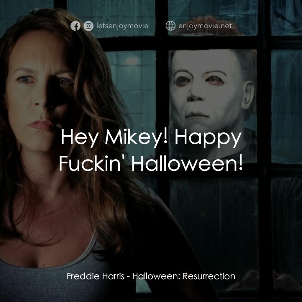 戰慄On-Line電影對白：Freddie Harris:  Hey Mikey! Happy Fuckin' Halloween!
