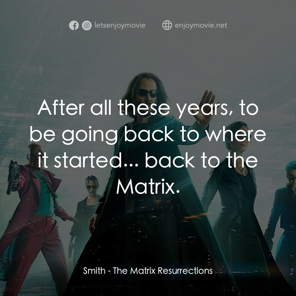 22世紀殺人網絡 復活次元電影對白：Smith: After all these years, to be going back to where it started... back to the